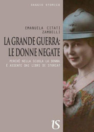 Title: La grande guerra: le donne negate, Author: Emanuela Citati Zambelli