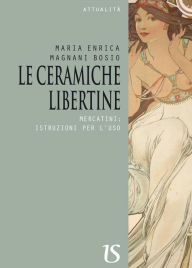 Title: Le ceramiche libertine.Mercatini: istruzioni per l'uso, Author: Maria Enrica Magnani Bosio