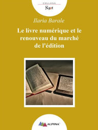 Title: Le Livre numérique et le renouveau du marché de l'édition, Author: Ilaria Barale