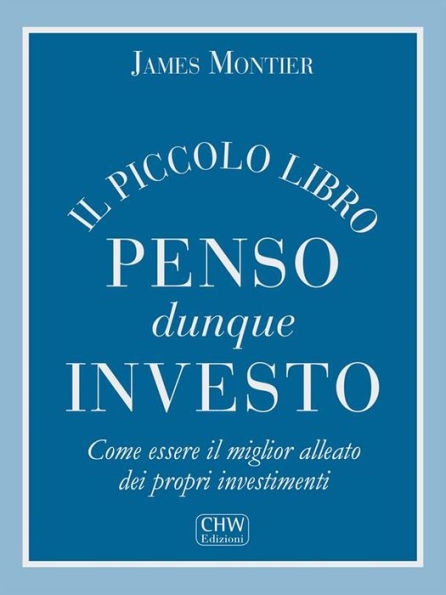 Penso Dunque Investo: Come essere il miglior alleato dei propri investimenti