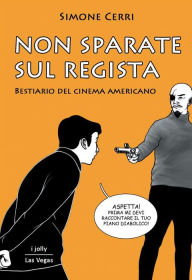 Title: Non sparate sul regista: Bestiario del cinema americano, Author: Simone Cerri