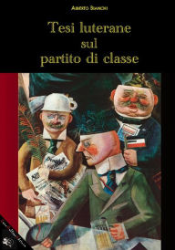 Title: Tesi luterane sul partito di classe, Author: Alberto Bianchi