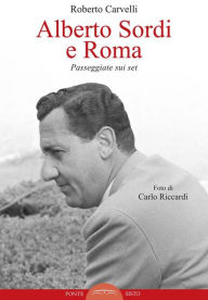 Title: Alberto Sordi e Roma: Passeggiate sui set, Author: Roberto Carvelli