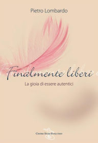 Title: Finalmente liberi: La gioia di essere autentici, Author: Pietro Lombardo