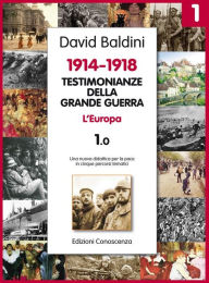 Title: Testimonianze della Grande guerra 1914-1918 - L'Europa: L'Europa 1.0, Author: David Baldini