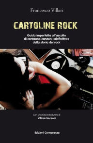 Title: Cartoline rock: Guida imperfetta all'ascolto di centouno canzoni «definitive» della storia del rock, Author: Francesco Villari