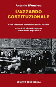 Title: L'azzardo costituzionale: Cosa an­dremo a votare nel ref­er­en­dum di ot­to­bre 41 ar­ti­coli che ridis­eg­nano i po­teri della Re­pub­blica, Author: Antonio D'Andrea