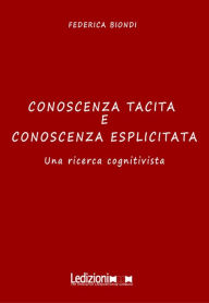 Title: Conoscenza Tacita E Conoscenza Esplicitata Una Ricerca Cognitivista, Author: Federica Biondi