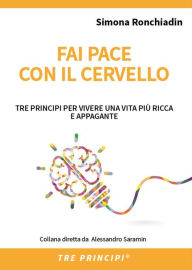 Title: Fai pace con il cervello: TRE PRINCIPI PER VIVERE UNA VITA PIÙ RICCA E APPAGANTE, Author: Simona Ronchiadin