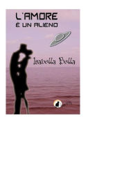 Title: L'amore è un alieno, Author: Isabella Bella