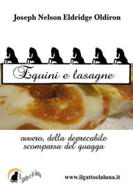 Title: Equini e lasagne, ovvero della deprecabile scomparsa del quagga, Author: Joseph Nelson Eldridge Oldiron