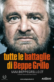 Title: Tutte le battaglie di Beppe Grillo: Sistemi elettorali a confronto per il cittadino informato, Author: Beppe Grillo