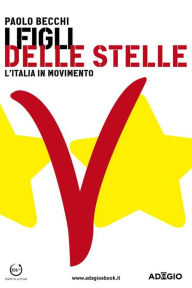 Title: I Figli delle Stelle: L'Italia in MoVimento, Author: Paolo Becchi