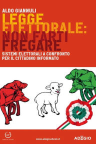 Title: Legge elettorale: non farti fregare: Sistemi elettorali a confronto per il cittadino informato, Author: Aldo Giannuli