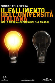 Title: Il fallimento dell'università italiana: Dalla riforma scempio del 3+2 ad oggi, Author: Simone Colapietra