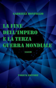 Title: La Fine dell'Impero e la Terza Guerra Mondiale, Author: Gabriele Bonfiglio