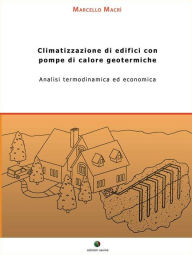 Title: Climatizzazione di edifici con pompe di calore geotermiche. Analisi termodinamica ed economica, Author: Marcello Macrì