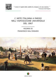 Title: L'arte italiana a Parigi nell'esposizione universale del 1867, Author: Francesco Dall'Ongaro