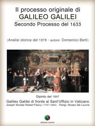 Title: Il processo originale di Galileo Galilei - Secondo Processo del 1633, Author: Domenico Berti