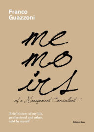 Title: Memoirs of a Management Consultant: Brief history of my life, professional and other, told by myself, Author: Franco Guazzoni