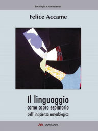 Title: Il linguaggio come capro espiatorio dell'insipienza metodologica, Author: Felice Accame