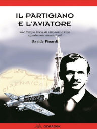 Title: Il Partigiano e l' Aviatore: Vite troppo brevi di vincitori e vinti ugualmente dimenticati, Author: Davide Pinardi