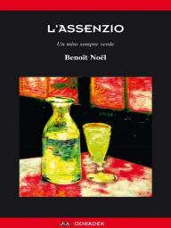 Title: L'Assenzio - Un mito sempre verde, Author: Benoît Noël