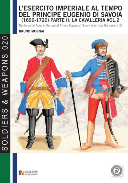 L'esercito imperiale al tempo del principe Eugenio di Savoia (1690 - 1720), parte II: la cavalleria vol. 2: The Imperial army in the age of prince Eugene of Savoy 1690-1720 - The cavalry (2)