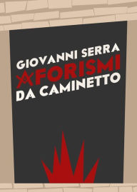 Title: Aforismi da caminetto, Author: Giovanni Serra