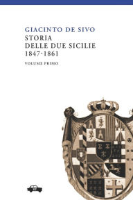 Title: Storia delle Due Sicilie 1847-1861. Vol. 1, Author: Giacinto De Sivo