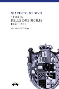 Title: Storia delle Due Sicilie 1847-1861 - Vol. II, Author: Giacinto De Sivo