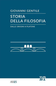 Title: Storia della filosofia dalle origini a Platone, Author: Giovanni Gentile