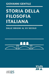 Title: Storia della filosofia italiana dalle origini al XV secolo, Author: Giovanni Gentile