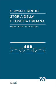 Title: Storia della filosofia italiana dalle origini al XV secolo, Author: Giovanni Gentile