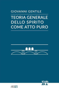 Title: Teoria generale dello spirito come atto puro, Author: Giovanni Gentile