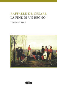 Title: La fine di un regno. Vol. I, Author: Raffaele De Cesare