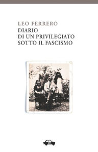 Title: Diario di un privilegiato sotto il fascismo, Author: Leo Ferrero