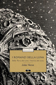 Title: I romanzi della Luna: Dalla Terra alla Luna - Intorno alla Luna, Author: Jules Verne
