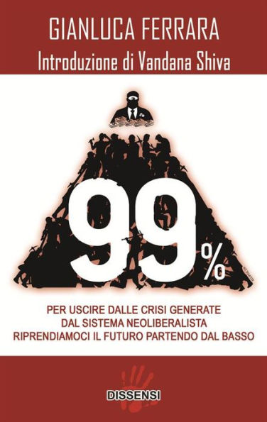 99%: Per uscire dalle crisi generate dal sistema neoliberalista. Riprendiamoci il futuro partendo dal basso