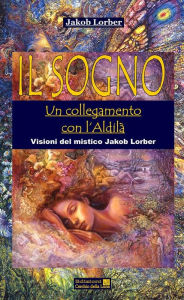 Title: Il Sogno Un collegamento con l'Aldilà, Author: Jakob Lorber