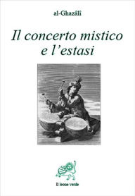 Title: Il concerto mistico e l'estasi, Author: al-Ghazâlî