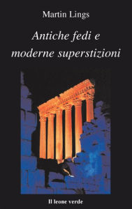 Title: Antiche fedi e moderne superstizioni, Author: Martin Lings