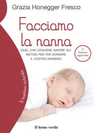 Title: Facciamo la nanna: Quel che conviene sapere sui metodi per far dormire il vostro bambino, Author: Grazia Honegger Fresco
