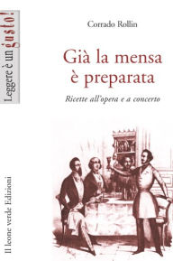 Title: Già la mensa è preparata: Ricette all'opera e a concerto, Author: Corrado Rollin
