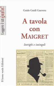 Title: A tavola con Maigret, intrigi e intingoli, Author: Guido Guidi Guerrera