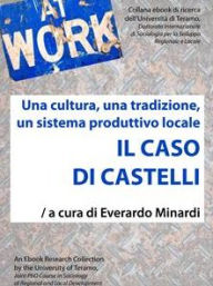 Title: Il caso di Castelli: Una cultura, una traduzione, un sistema produttivo locale, Author: Everardo Minardi