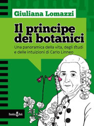 Title: Il principe dei botanici: Una panoramica della vita, degli studi e delle intuizioni di Carlo Linneo, Author: Giuliana Lomazzi