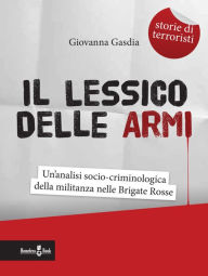 Title: Il lessico delle armi: Un'analisi socio-criminologica della militanza nelle Brigate Rosse, Author: Giovanna Gasdia