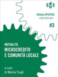 Title: Mutualità, microcredito e comunità locale, Author: Marzia Trugli