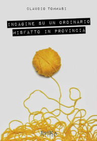 Title: Indagine su un ordinario misfatto in provincia, Author: Claudio Tommasi